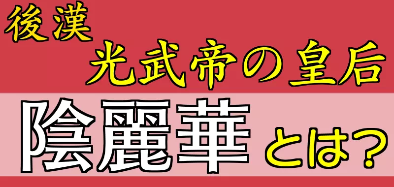 後漢 陰麗華とは？