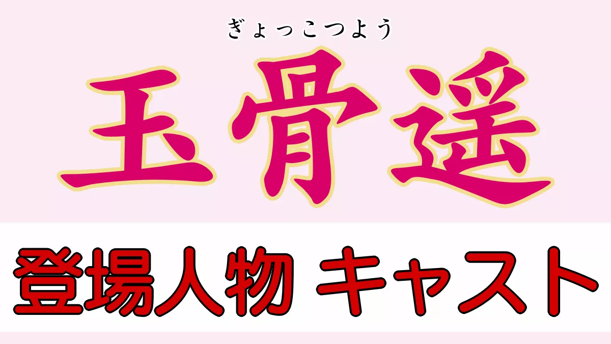 玉骨遥（ぎょっこつよう）のキャストと登場人物